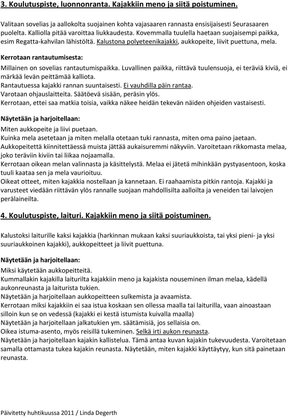 Kerrotaan rantautumisesta: Millainen on sovelias rantautumispaikka. Luvallinen paikka, riittävä tuulensuoja, ei teräviä kiviä, ei märkää levän peittämää kalliota.