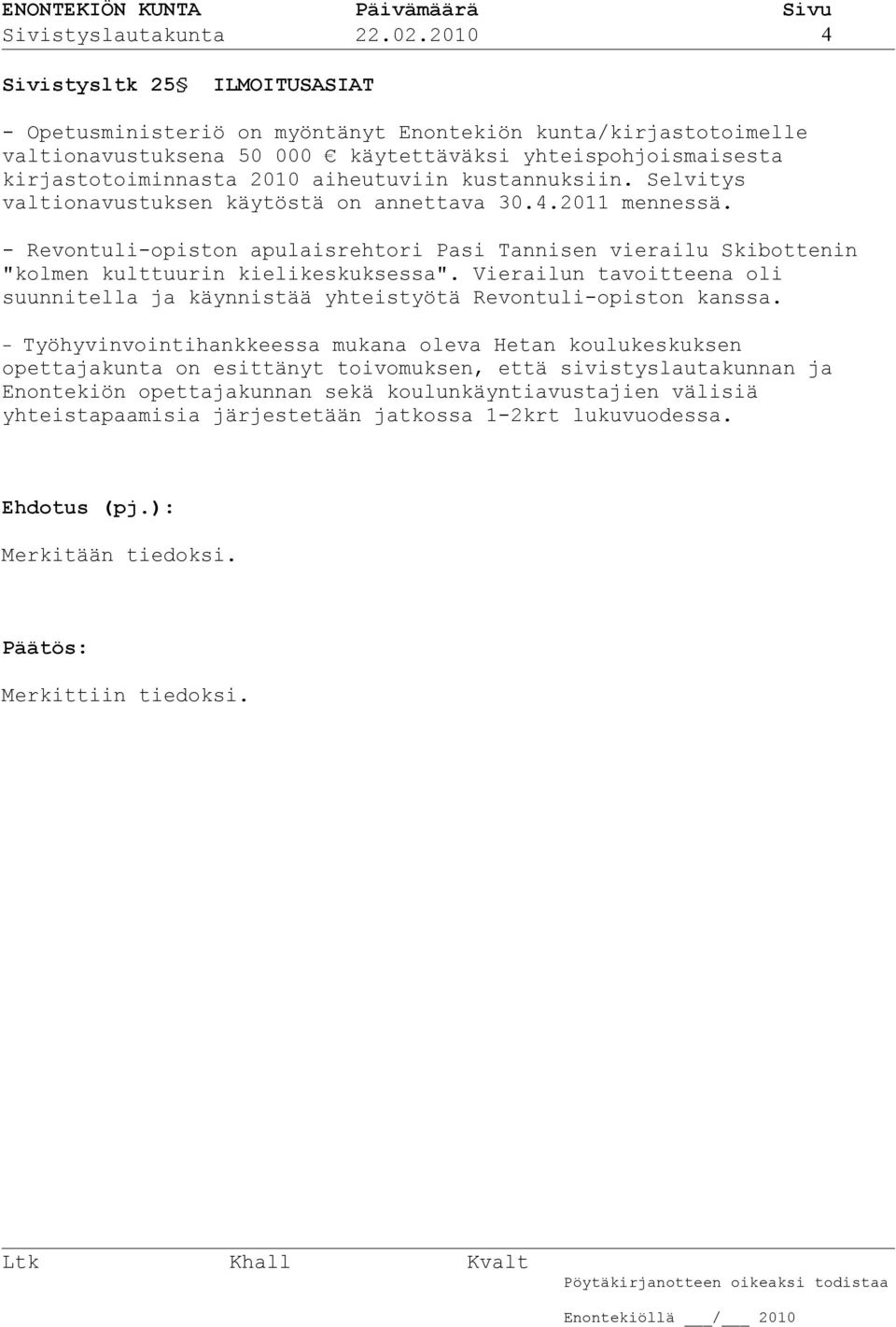 aiheutuviin kustannuksiin. Selvitys valtionavustuksen käytöstä on annettava 30.4.2011 mennessä.