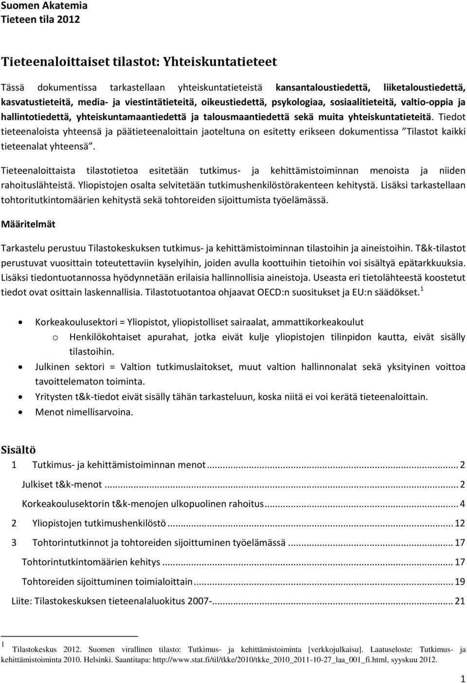 Tiedot tieteenaloista yhteensä ja päätieteenaloittain jaoteltuna on esitetty erikseen dokumentissa Tilastot kaikki tieteenalat yhteensä.