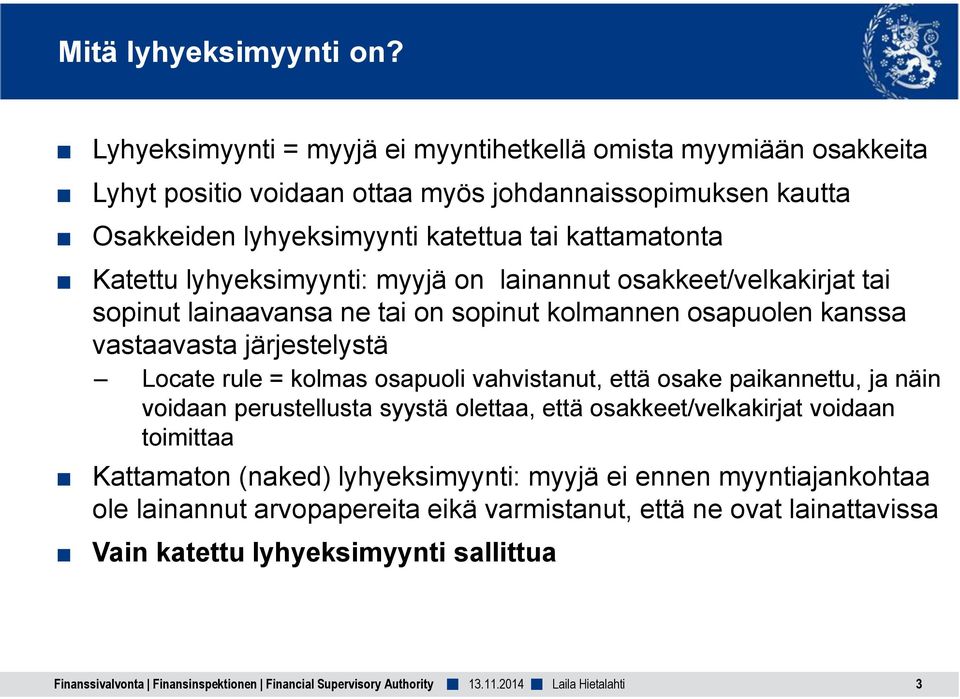 kattamatonta Katettu lyhyeksimyynti: myyjä on lainannut osakkeet/velkakirjat tai sopinut lainaavansa ne tai on sopinut kolmannen osapuolen kanssa vastaavasta järjestelystä