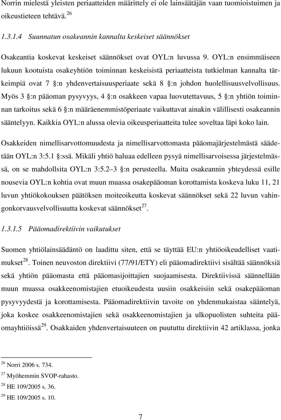 OYL:n ensimmäiseen lukuun kootuista osakeyhtiön toiminnan keskeisistä periaatteista tutkielman kannalta tärkeimpiä ovat 7 :n yhdenvertaisuusperiaate sekä 8 :n johdon huolellisuusvelvollisuus.