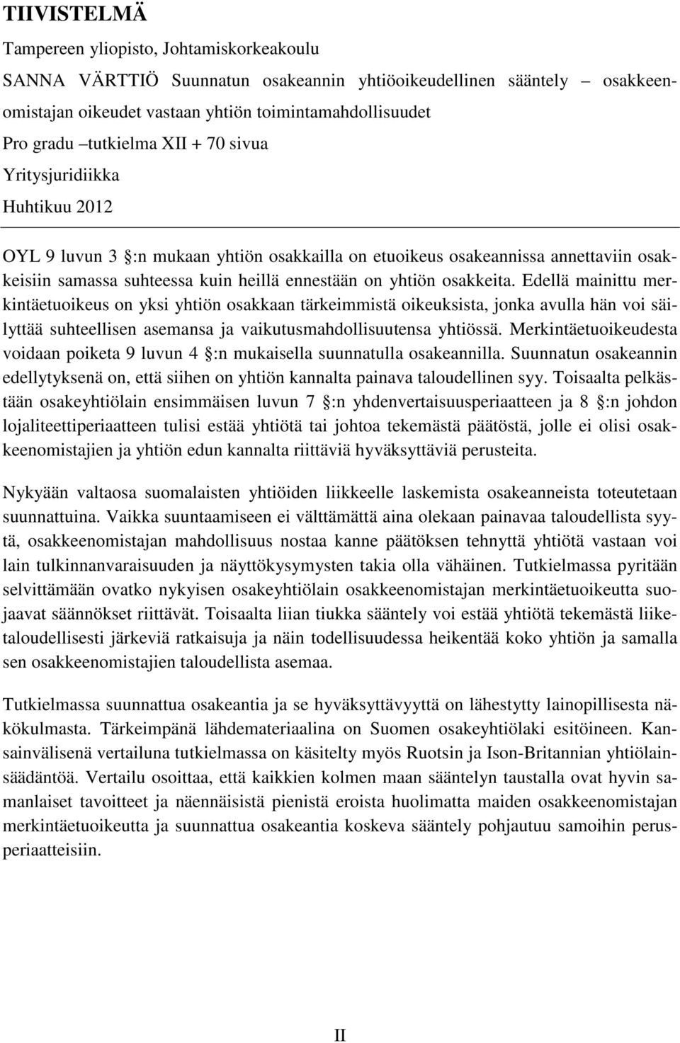 osakkeita. Edellä mainittu merkintäetuoikeus on yksi yhtiön osakkaan tärkeimmistä oikeuksista, jonka avulla hän voi säilyttää suhteellisen asemansa ja vaikutusmahdollisuutensa yhtiössä.