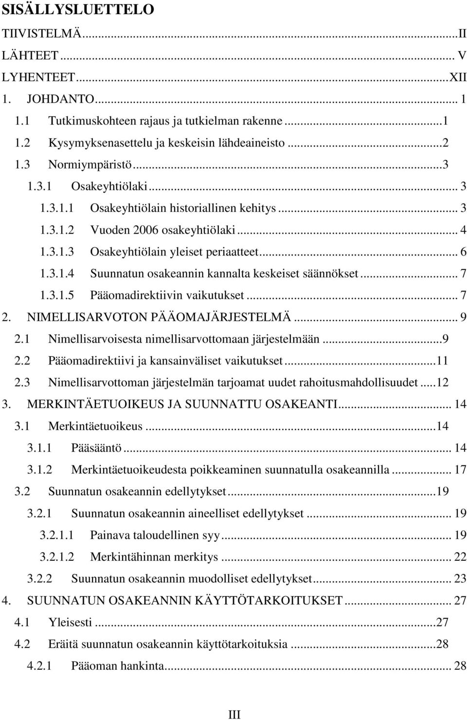 .. 7 1.3.1.5 Pääomadirektiivin vaikutukset... 7 2. NIMELLISARVOTON PÄÄOMAJÄRJESTELMÄ... 9 2.1 Nimellisarvoisesta nimellisarvottomaan järjestelmään... 9 2.2 Pääomadirektiivi ja kansainväliset vaikutukset.