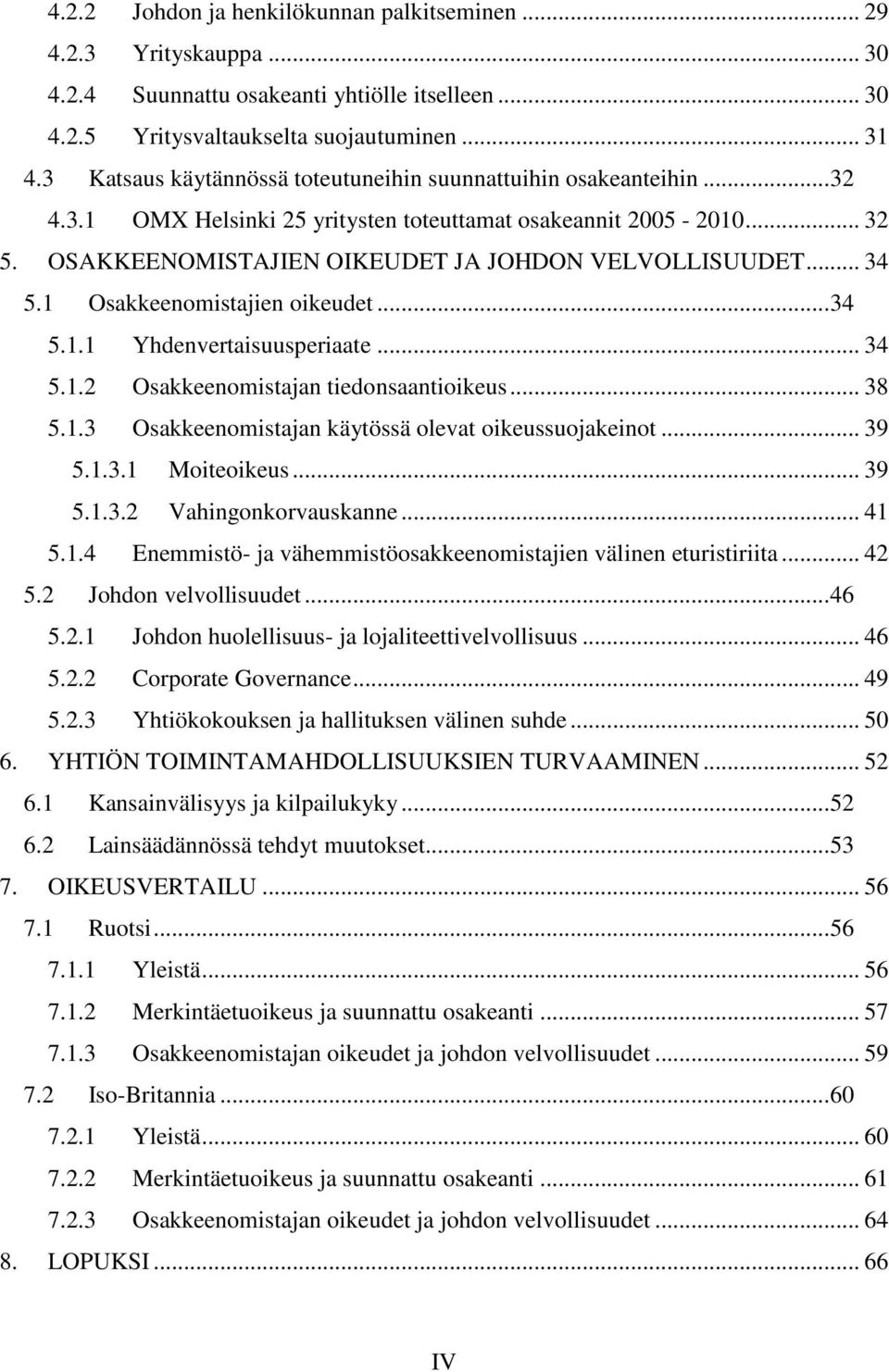 .. 34 5.1 Osakkeenomistajien oikeudet... 34 5.1.1 Yhdenvertaisuusperiaate... 34 5.1.2 Osakkeenomistajan tiedonsaantioikeus... 38 5.1.3 Osakkeenomistajan käytössä olevat oikeussuojakeinot... 39 5.1.3.1 Moiteoikeus.