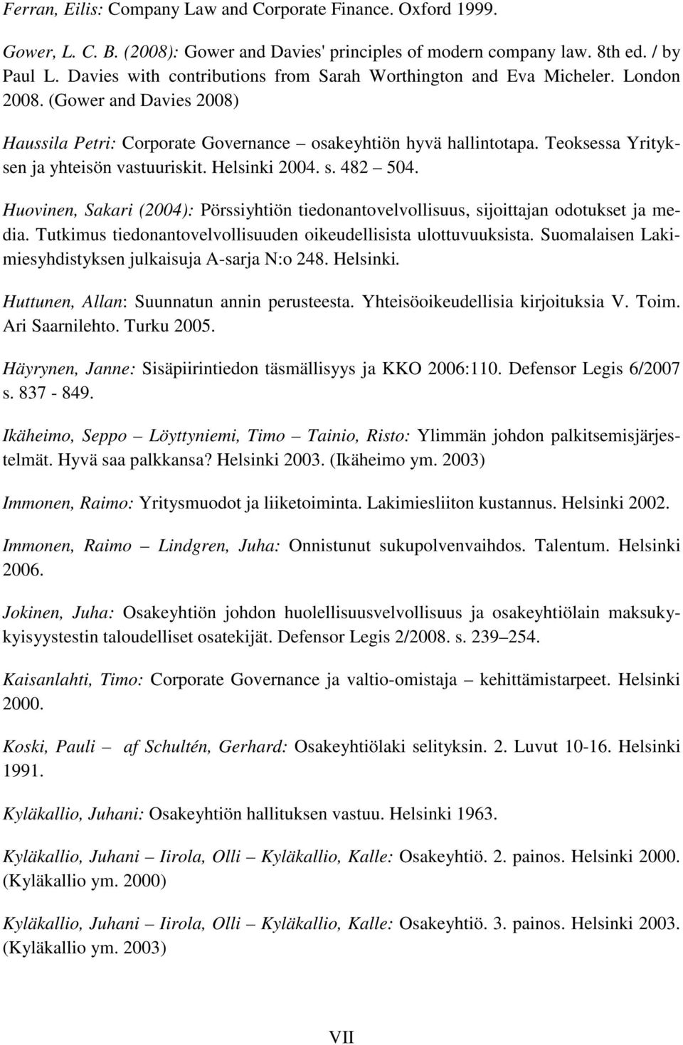 Teoksessa Yrityksen ja yhteisön vastuuriskit. Helsinki 2004. s. 482 504. Huovinen, Sakari (2004): Pörssiyhtiön tiedonantovelvollisuus, sijoittajan odotukset ja media.