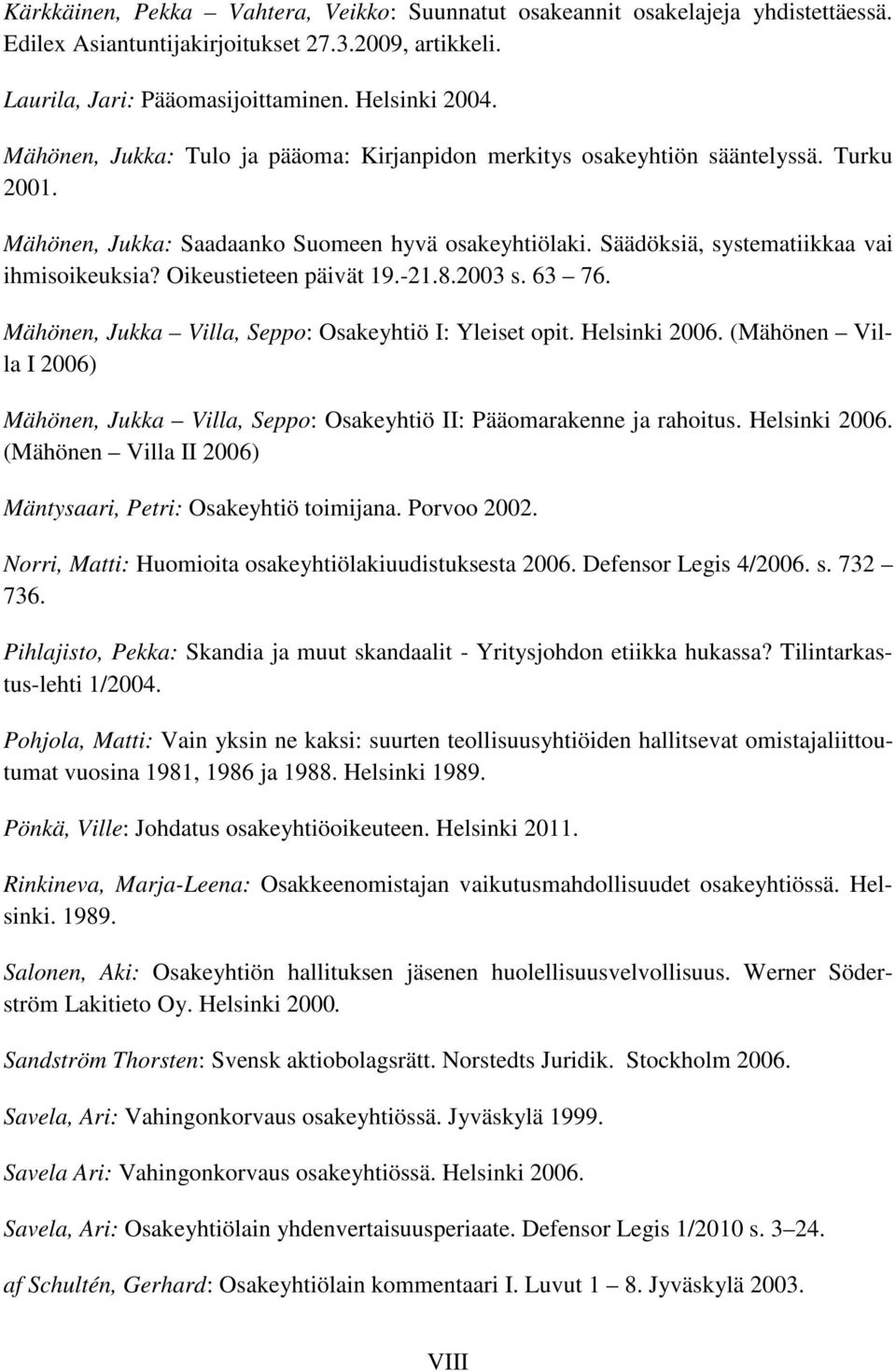 Oikeustieteen päivät 19.-21.8.2003 s. 63 76. Mähönen, Jukka Villa, Seppo: Osakeyhtiö I: Yleiset opit. Helsinki 2006.