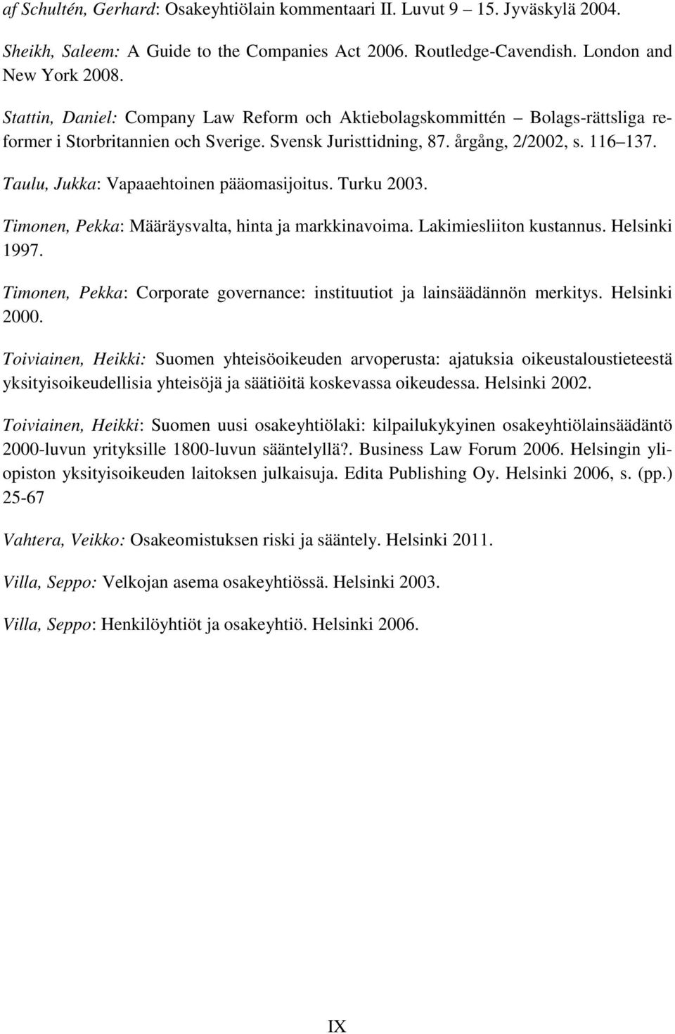 Taulu, Jukka: Vapaaehtoinen pääomasijoitus. Turku 2003. Timonen, Pekka: Määräysvalta, hinta ja markkinavoima. Lakimiesliiton kustannus. Helsinki 1997.