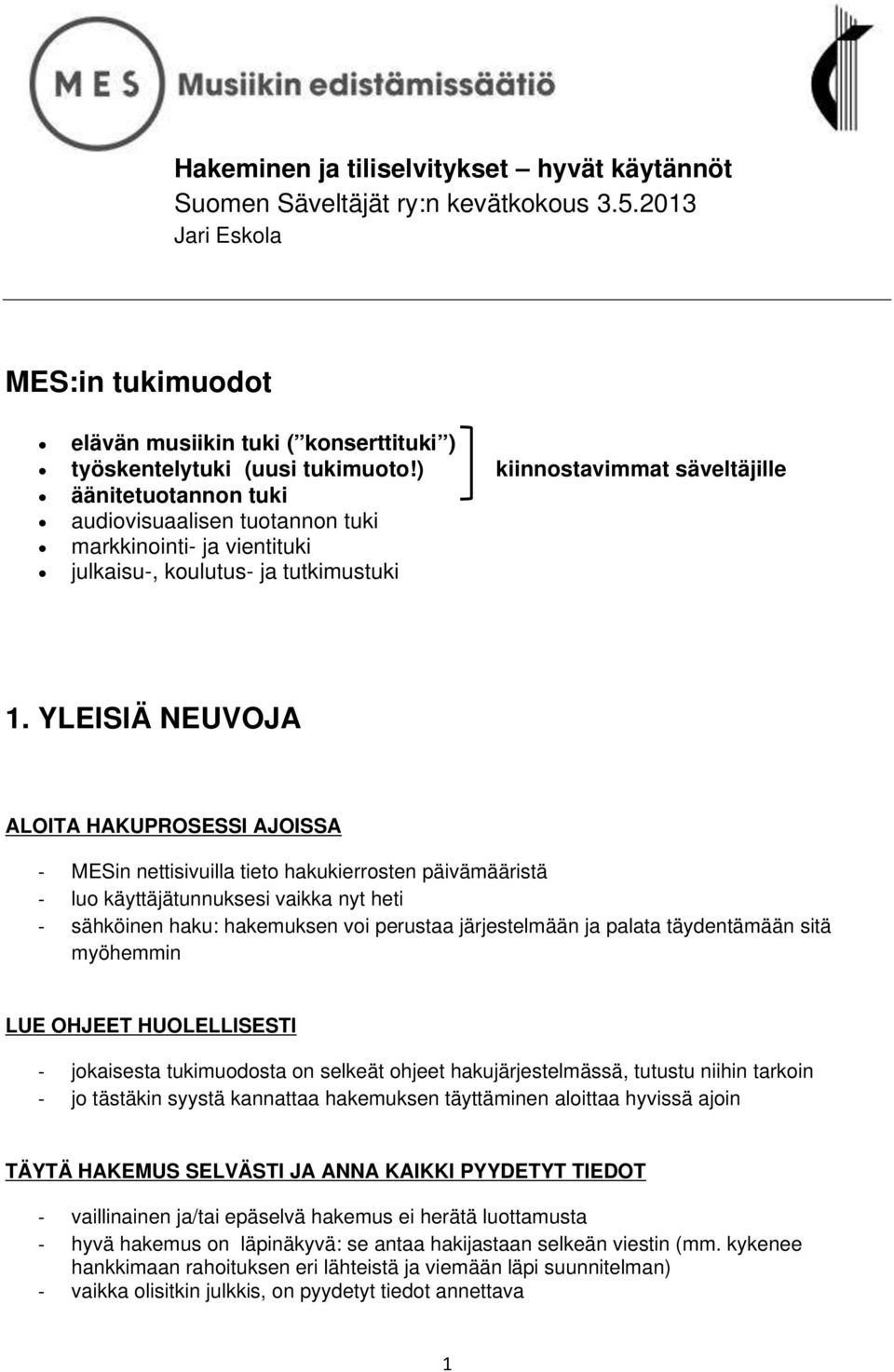 YLEISIÄ NEUVOJA ALOITA HAKUPROSESSI AJOISSA - MESin nettisivuilla tieto hakukierrosten päivämääristä - luo käyttäjätunnuksesi vaikka nyt heti - sähköinen haku: hakemuksen voi perustaa järjestelmään