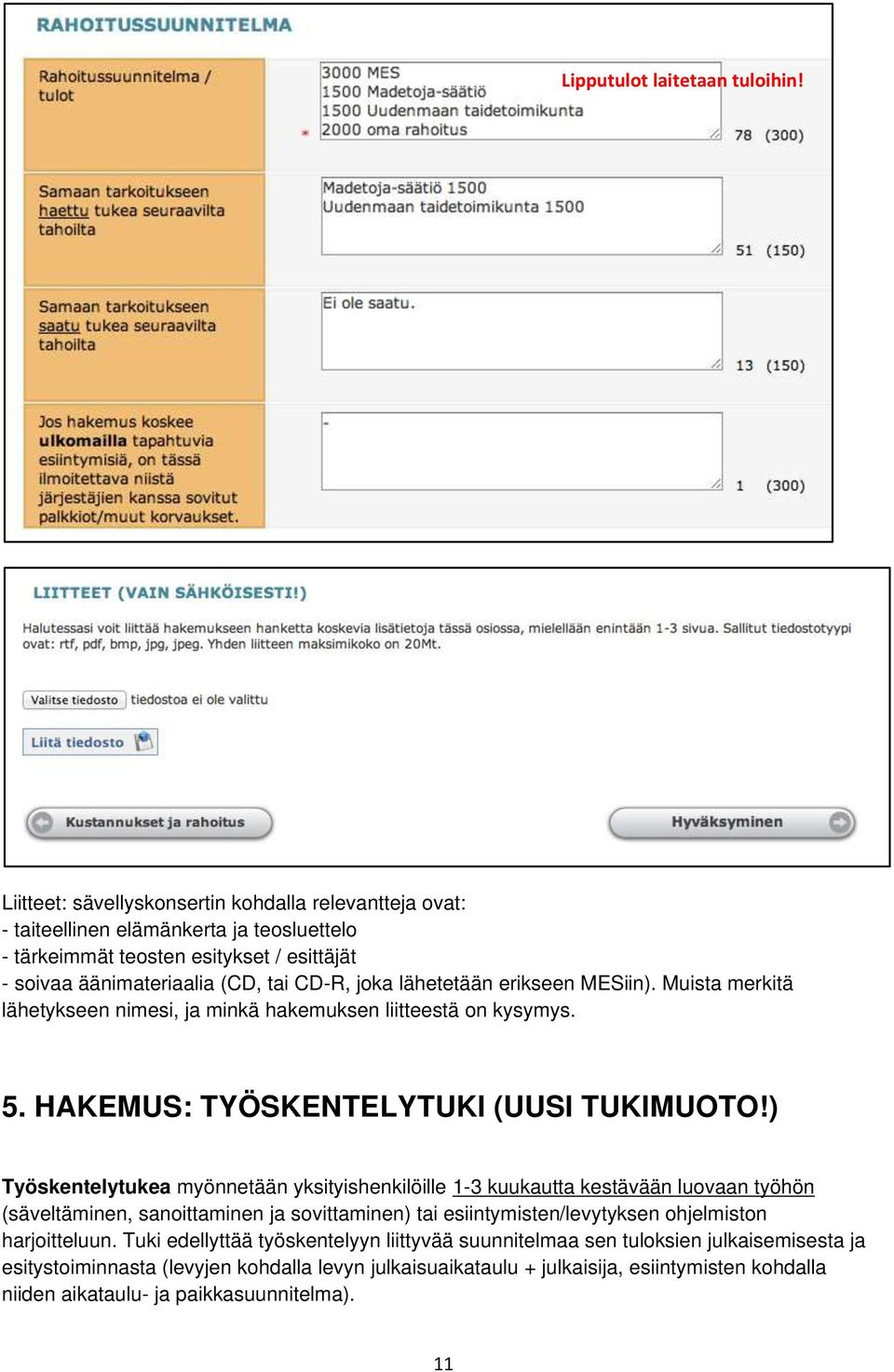 lähetetään erikseen MESiin). Muista merkitä lähetykseen nimesi, ja minkä hakemuksen liitteestä on kysymys. 5. HAKEMUS: TYÖSKENTELYTUKI (UUSI TUKIMUOTO!