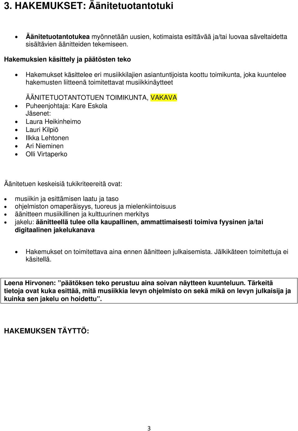 ÄÄNITETUOTANTOTUEN TOIMIKUNTA, VAKAVA Puheenjohtaja: Kare Eskola Jäsenet: Laura Heikinheimo Lauri Kilpiö Ilkka Lehtonen Ari Nieminen Olli Virtaperko Äänitetuen keskeisiä tukikriteereitä ovat: