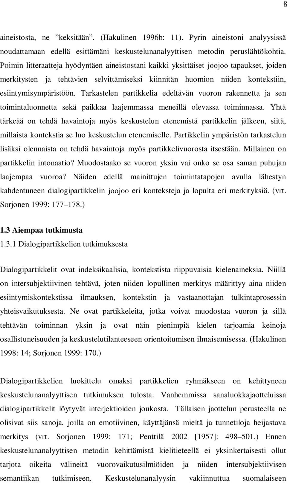 Tarkastelen partikkelia edeltävän vuoron rakennetta ja sen toimintaluonnetta sekä paikkaa laajemmassa meneillä olevassa toiminnassa.