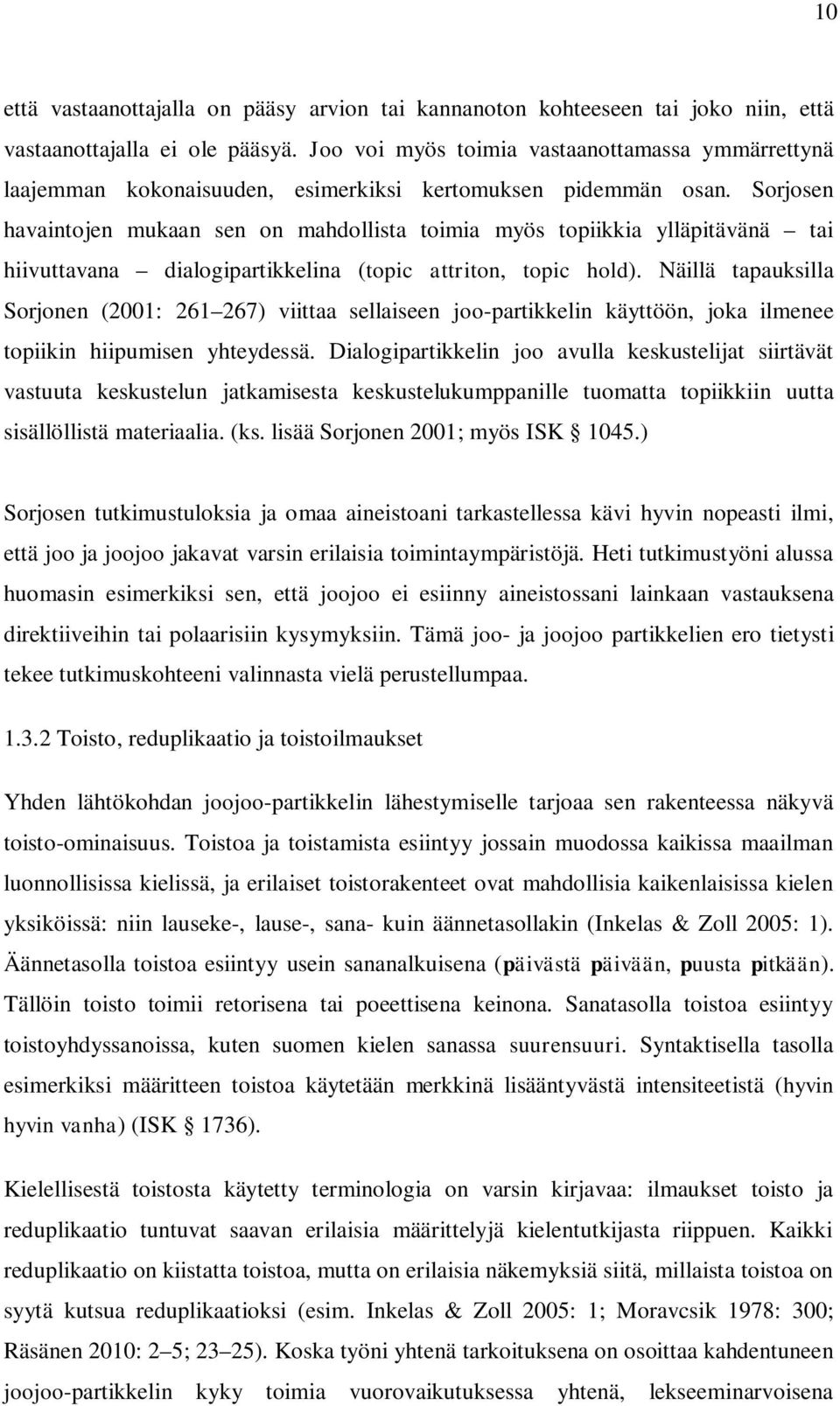 Sorjosen havaintojen mukaan sen on mahdollista toimia myös topiikkia ylläpitävänä tai hiivuttavana dialogipartikkelina (topic attriton, topic hold).