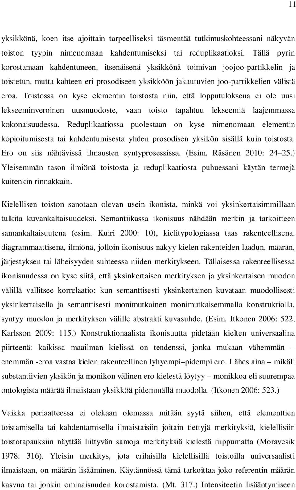 Toistossa on kyse elementin toistosta niin, että lopputuloksena ei ole uusi lekseeminveroinen uusmuodoste, vaan toisto tapahtuu lekseemiä laajemmassa kokonaisuudessa.