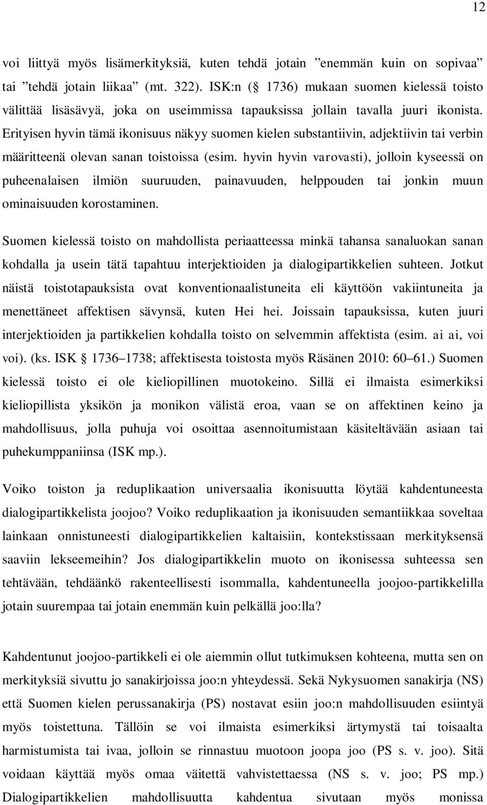 Erityisen hyvin tämä ikonisuus näkyy suomen kielen substantiivin, adjektiivin tai verbin määritteenä olevan sanan toistoissa (esim.