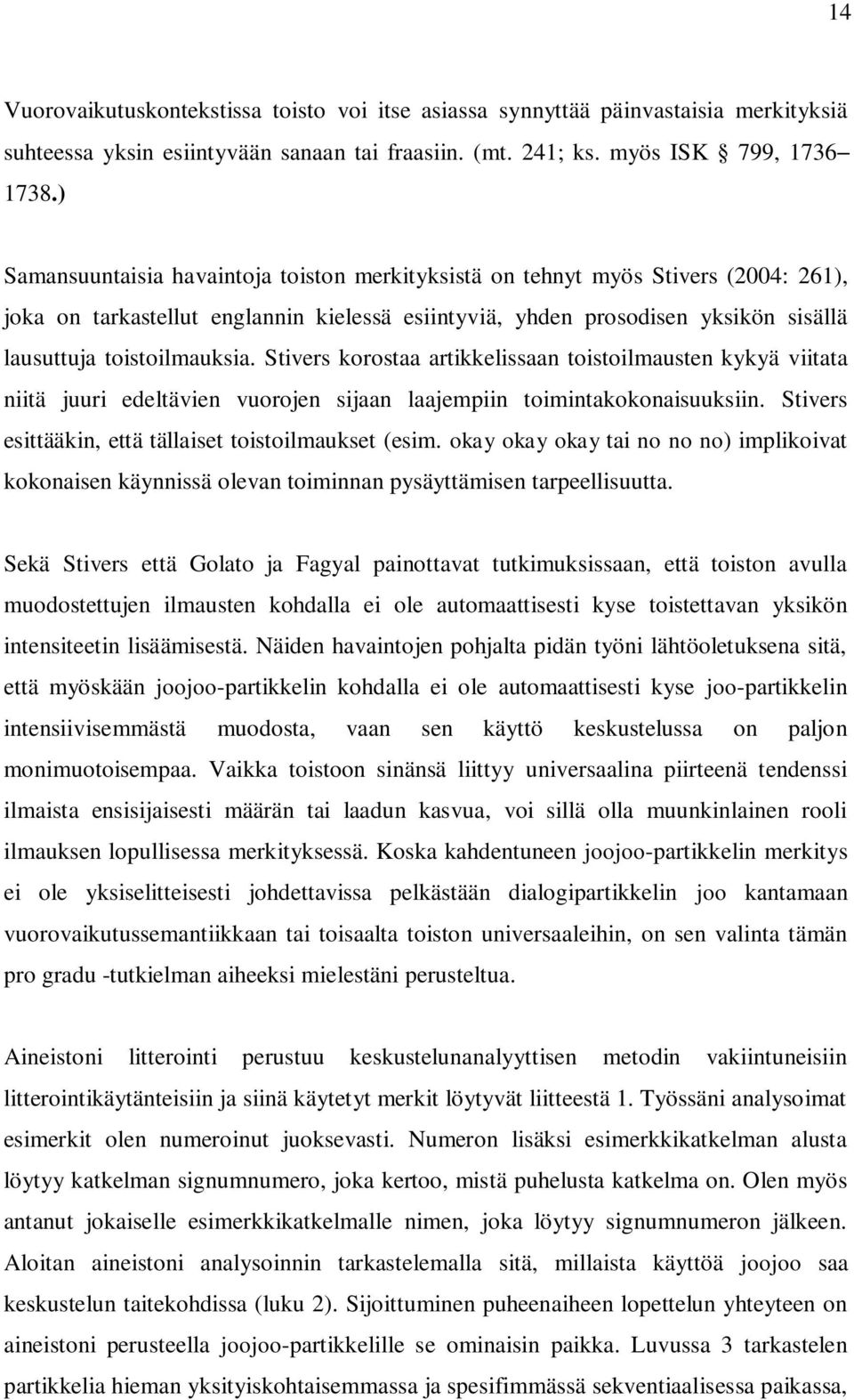 Stivers korostaa artikkelissaan toistoilmausten kykyä viitata niitä juuri edeltävien vuorojen sijaan laajempiin toimintakokonaisuuksiin. Stivers esittääkin, että tällaiset toistoilmaukset (esim.