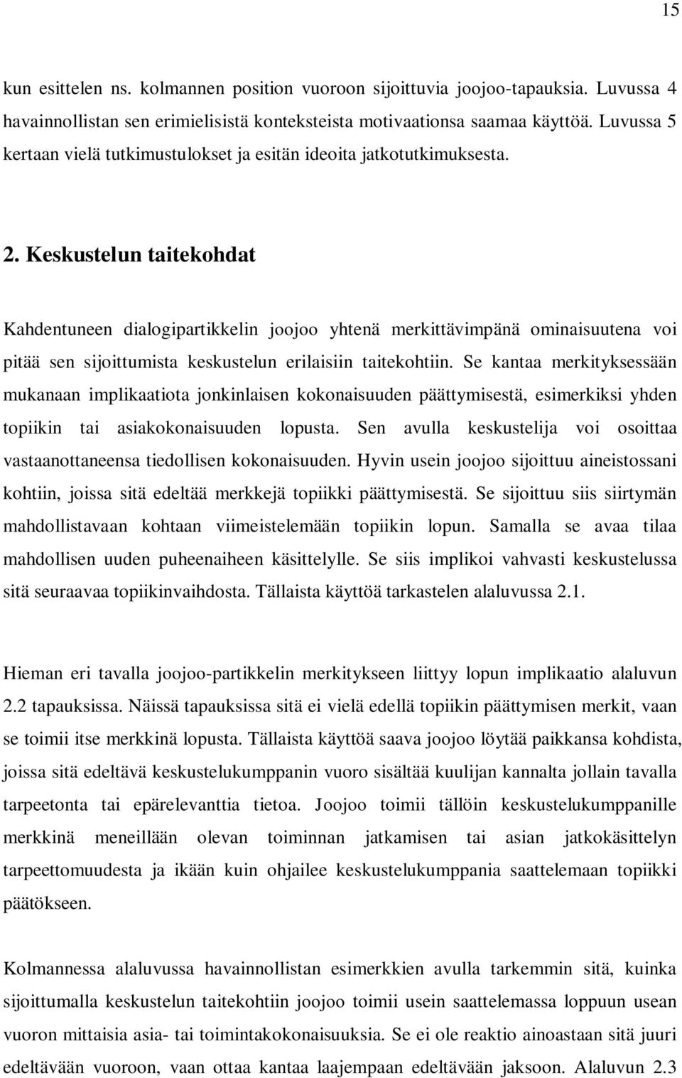 Keskustelun taitekohdat Kahdentuneen dialogipartikkelin joojoo yhtenä merkittävimpänä ominaisuutena voi pitää sen sijoittumista keskustelun erilaisiin taitekohtiin.