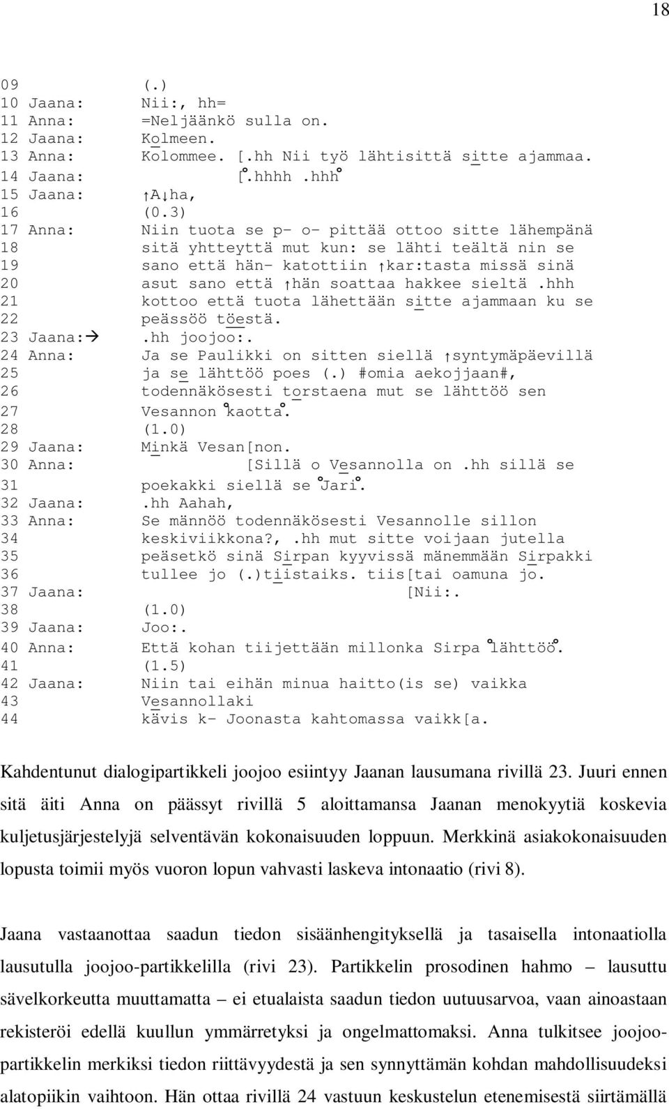 sieltä.hhh 21 kottoo että tuota lähettään sitte ajammaan ku se 22 peässöö töestä. 23 Jaana:.hh joojoo:. 24 Anna: Ja se Paulikki on sitten siellä syntymäpäevillä 25 ja se lähttöö poes (.