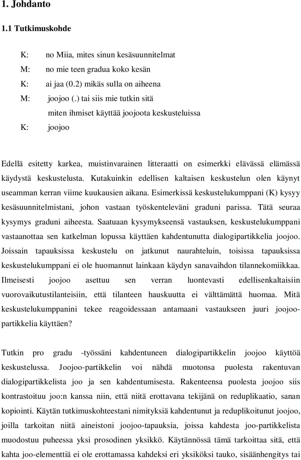 Kutakuinkin edellisen kaltaisen keskustelun olen käynyt useamman kerran viime kuukausien aikana.