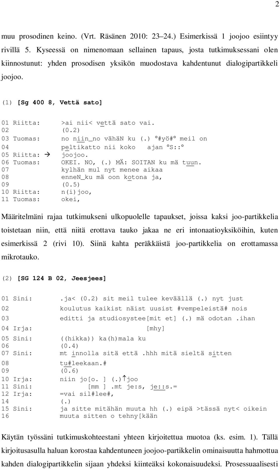 (1) [Sg 400 8, Vettä sato] 01 Riitta: >ai nii< vettä sato vai. 02 (0.2) 03 Tuomas: no niin_no vähän ku (.) #yö# meil on 04 peltikatto nii koko ajan S:: 05 Riitta: joojoo. 06 Tuomas: OKEI. NO, (.