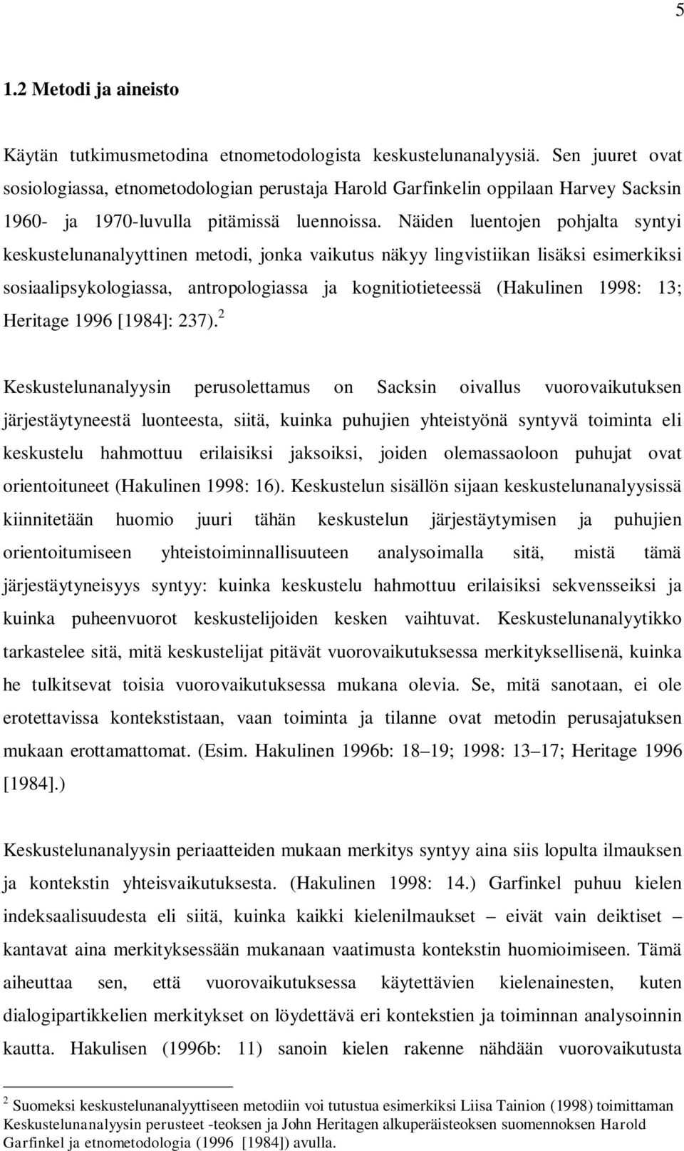 Näiden luentojen pohjalta syntyi keskustelunanalyyttinen metodi, jonka vaikutus näkyy lingvistiikan lisäksi esimerkiksi sosiaalipsykologiassa, antropologiassa ja kognitiotieteessä (Hakulinen 1998: