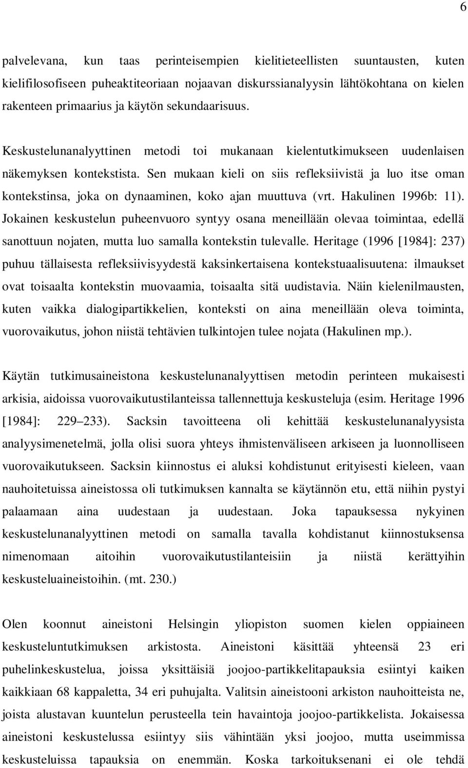 Sen mukaan kieli on siis refleksiivistä ja luo itse oman kontekstinsa, joka on dynaaminen, koko ajan muuttuva (vrt. Hakulinen 1996b: 11).