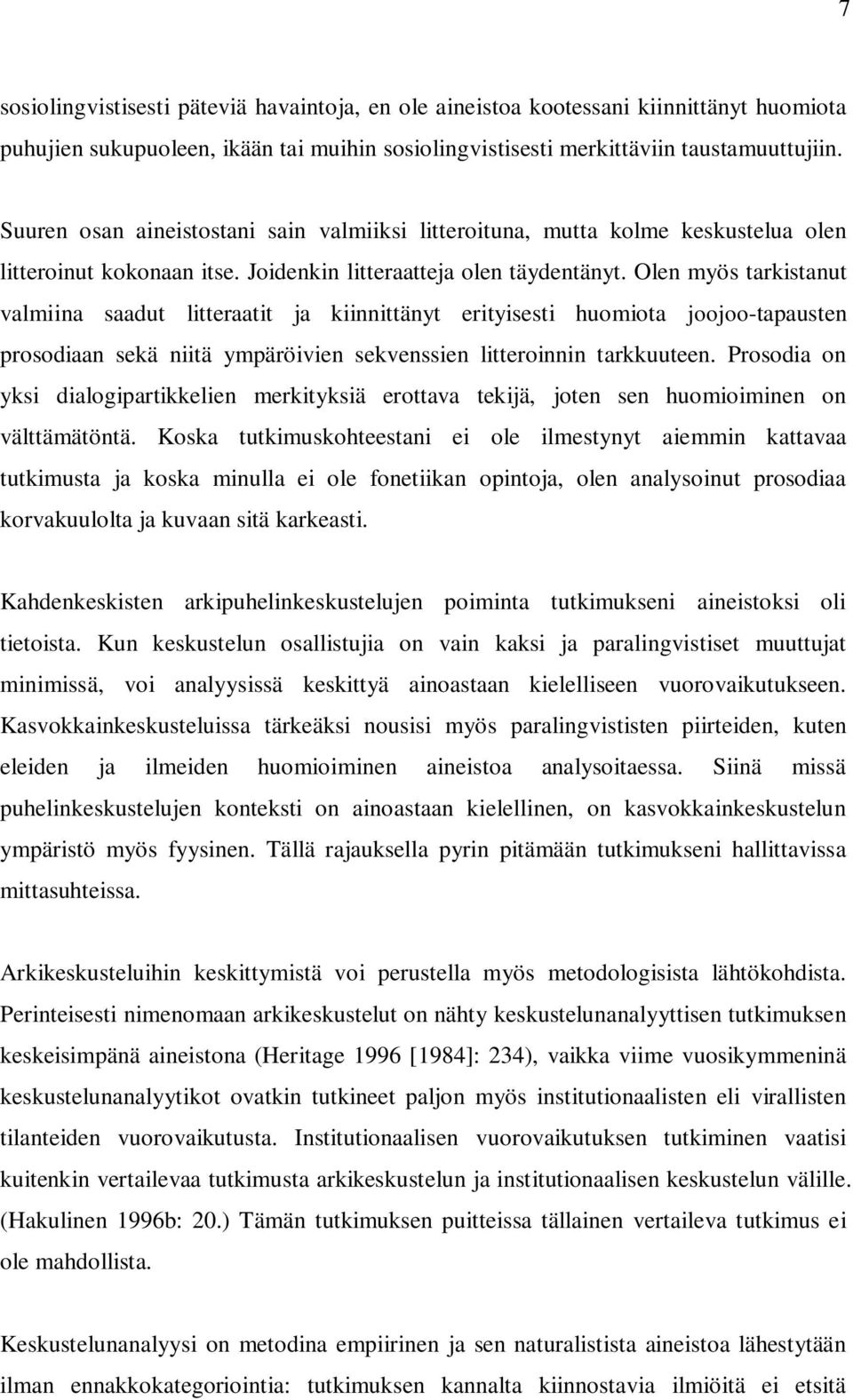 Olen myös tarkistanut valmiina saadut litteraatit ja kiinnittänyt erityisesti huomiota joojoo-tapausten prosodiaan sekä niitä ympäröivien sekvenssien litteroinnin tarkkuuteen.