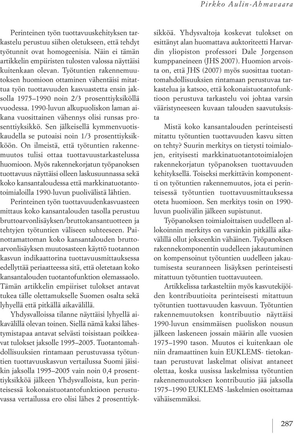 työtuntien rakennemuutoksen huomioon ottaminen vähentäisi mitattua työn tuottavuuden kasvuastetta ensin jaksolla 1975 1990 noin 2/3 prosenttiyksiköllä vuodessa.