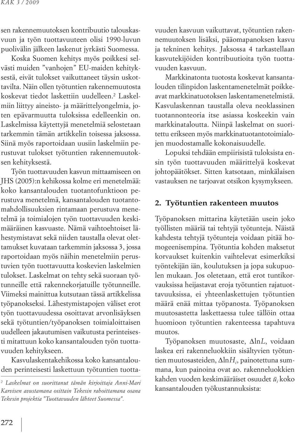 koska suomen kehitys myös poikkesi selvästi muiden vanhojen eu maiden kehityksestä, eivät tulokset vaikuttaneet täysin uskottavilta.