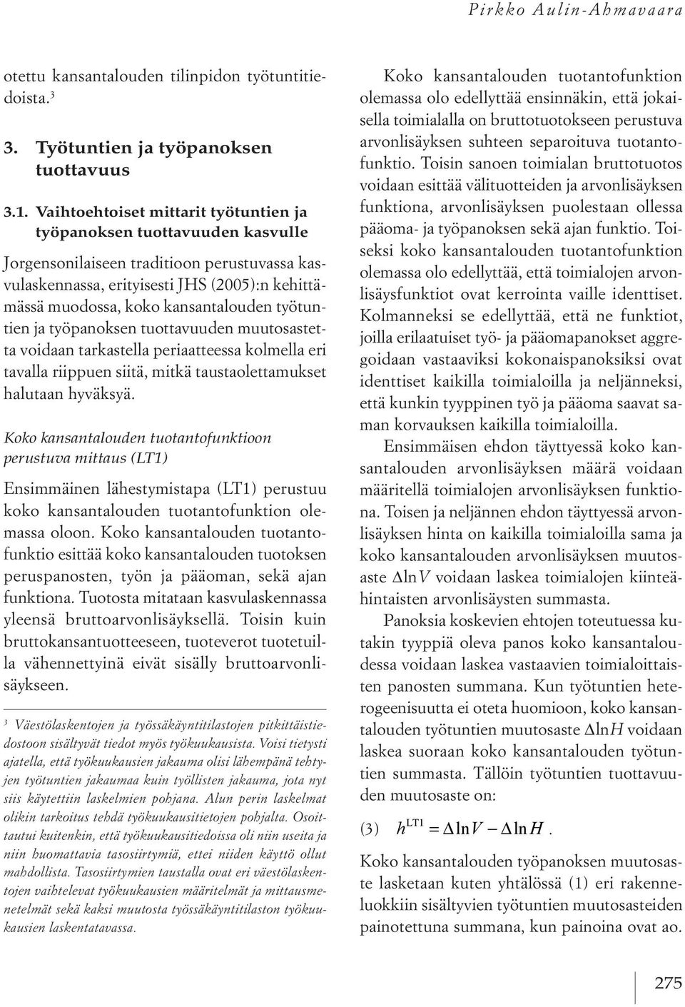 työtuntien ja työpanoksen tuottavuuden muutosastetta voidaantarkastella periaatteessa kolmella eri tavalla riippuen siitä, mitkä taustaolettamukset halutaan hyväksyä.