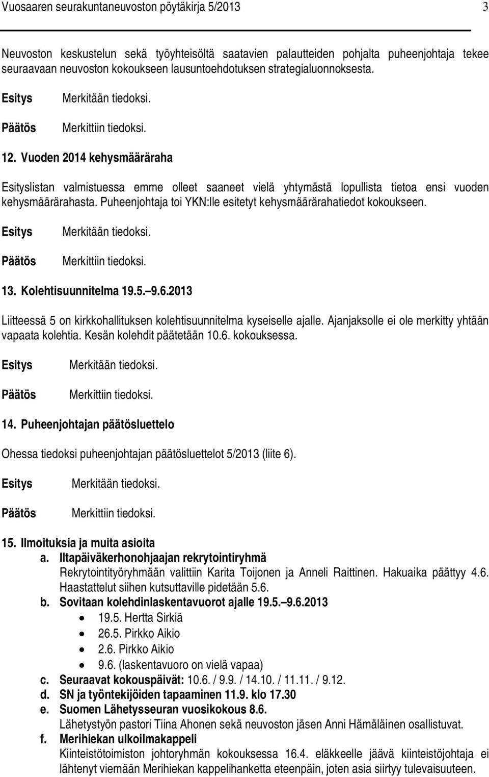 Puheenjohtaja toi YKN:lle esitetyt kehysmäärärahatiedot kokoukseen. 13. Kolehtisuunnitelma 19.5. 9.6.2013 Liitteessä 5 on kirkkohallituksen kolehtisuunnitelma kyseiselle ajalle.