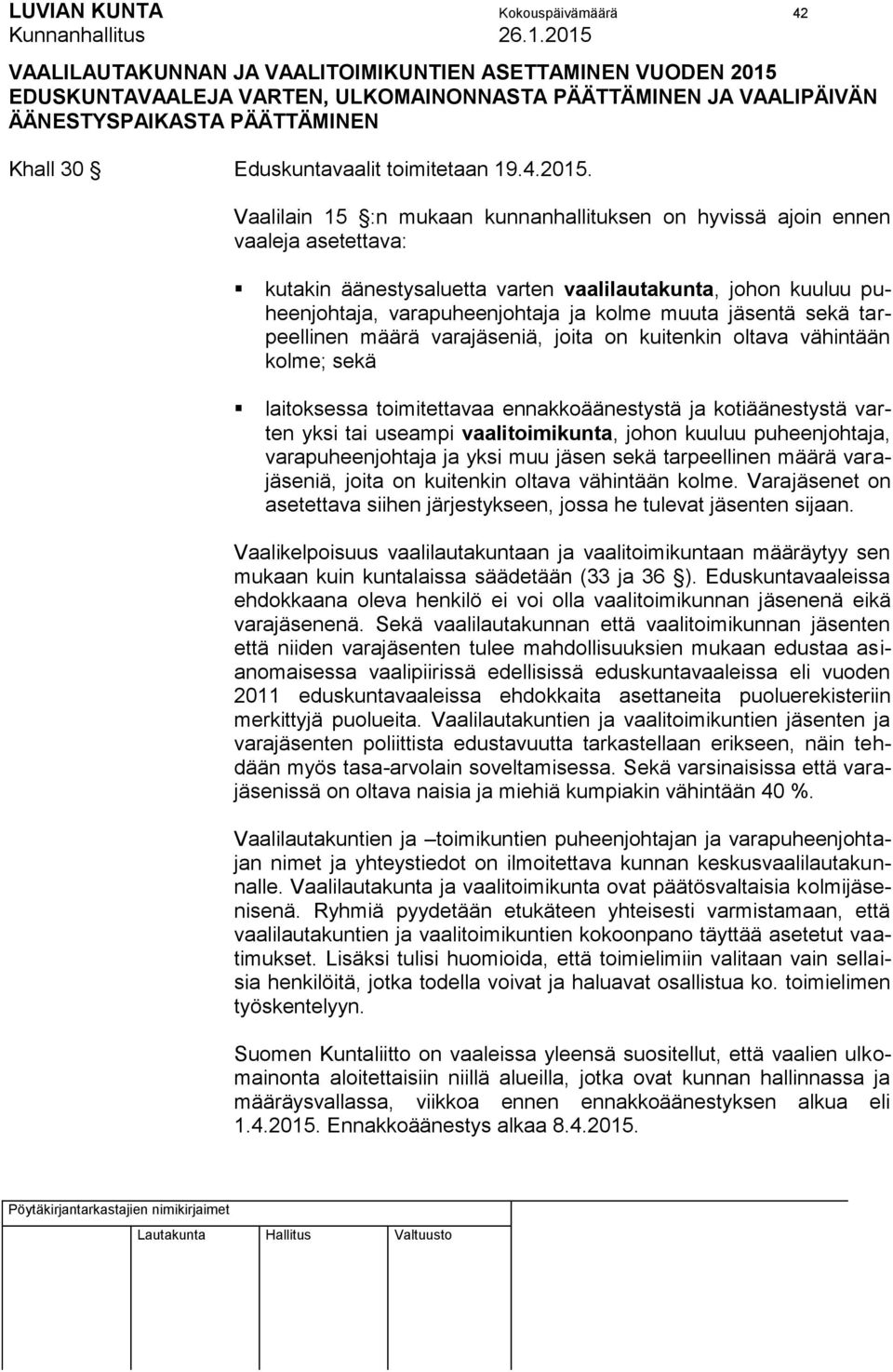 Vaalilain 15 :n mukaan kunnanhallituksen on hyvissä ajoin ennen vaaleja asetettava: kutakin äänestysaluetta varten vaalilautakunta, johon kuuluu puheenjohtaja, varapuheenjohtaja ja kolme muuta