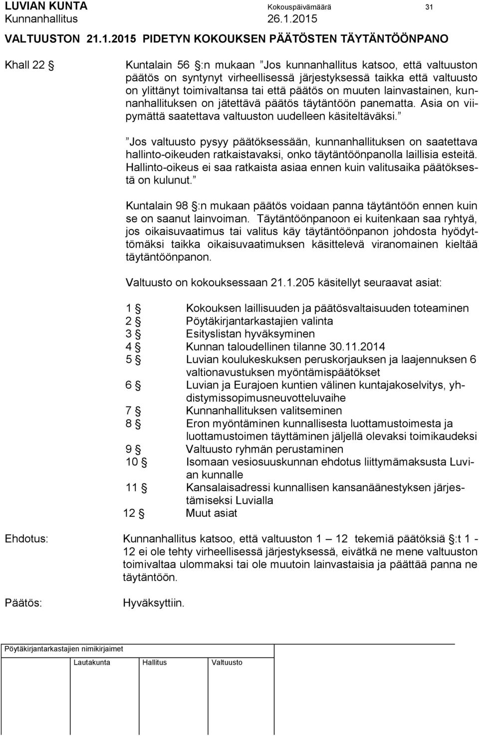 1.2015 PIDETYN KOKOUKSEN PÄÄTÖSTEN TÄYTÄNTÖÖNPANO Khall 22 Kuntalain 56 :n mukaan Jos kunnanhallitus katsoo, että valtuuston päätös on syntynyt virheellisessä järjestyksessä taikka että valtuusto on