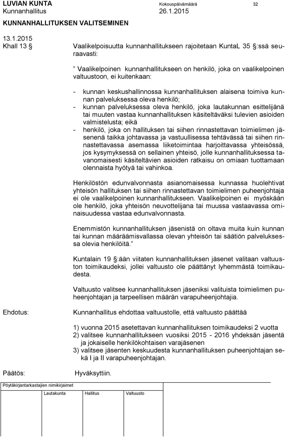 keskushallinnossa kunnanhallituksen alaisena toimiva kunnan palveluksessa oleva henkilö; - kunnan palveluksessa oleva henkilö, joka lautakunnan esittelijänä tai muuten vastaa kunnanhallituksen