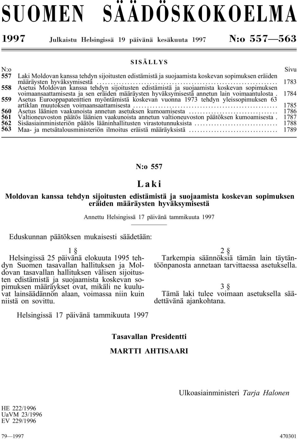 .. 1783 558 Asetus Moldovan kanssa tehdyn sijoitusten edistämistä ja suojaamista koskevan sopimuksen voimaansaattamisesta ja sen eräiden määräysten hyväksymisestä annetun lain voimaantulosta.