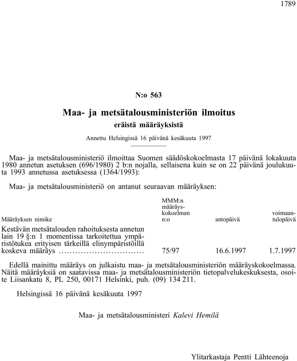 määräyksen: MMM:n määräyskokoelman n:o voimaantulopäivä Määräyksen nimike antopäivä Kestävän metsätalouden rahoituksesta annetun lain 19 :n 1 momentissa tarkoitettua ympäristötukea erityisen