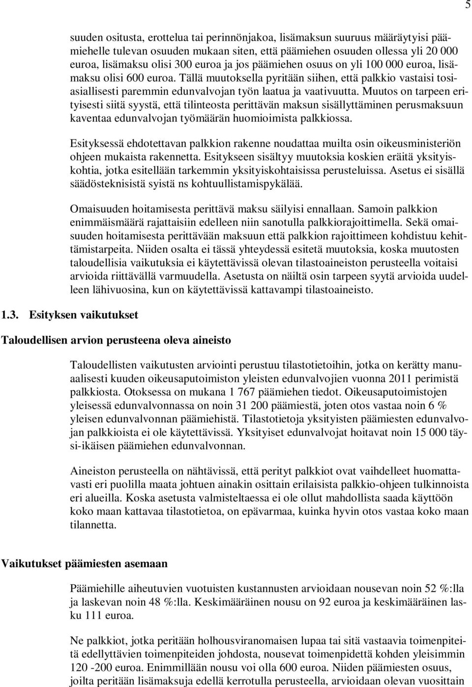 Muutos on tarpeen erityisesti siitä syystä, että tilinteosta perittävän maksun sisällyttäminen perusmaksuun kaventaa edunvalvojan työmäärän huomioimista palkkiossa.