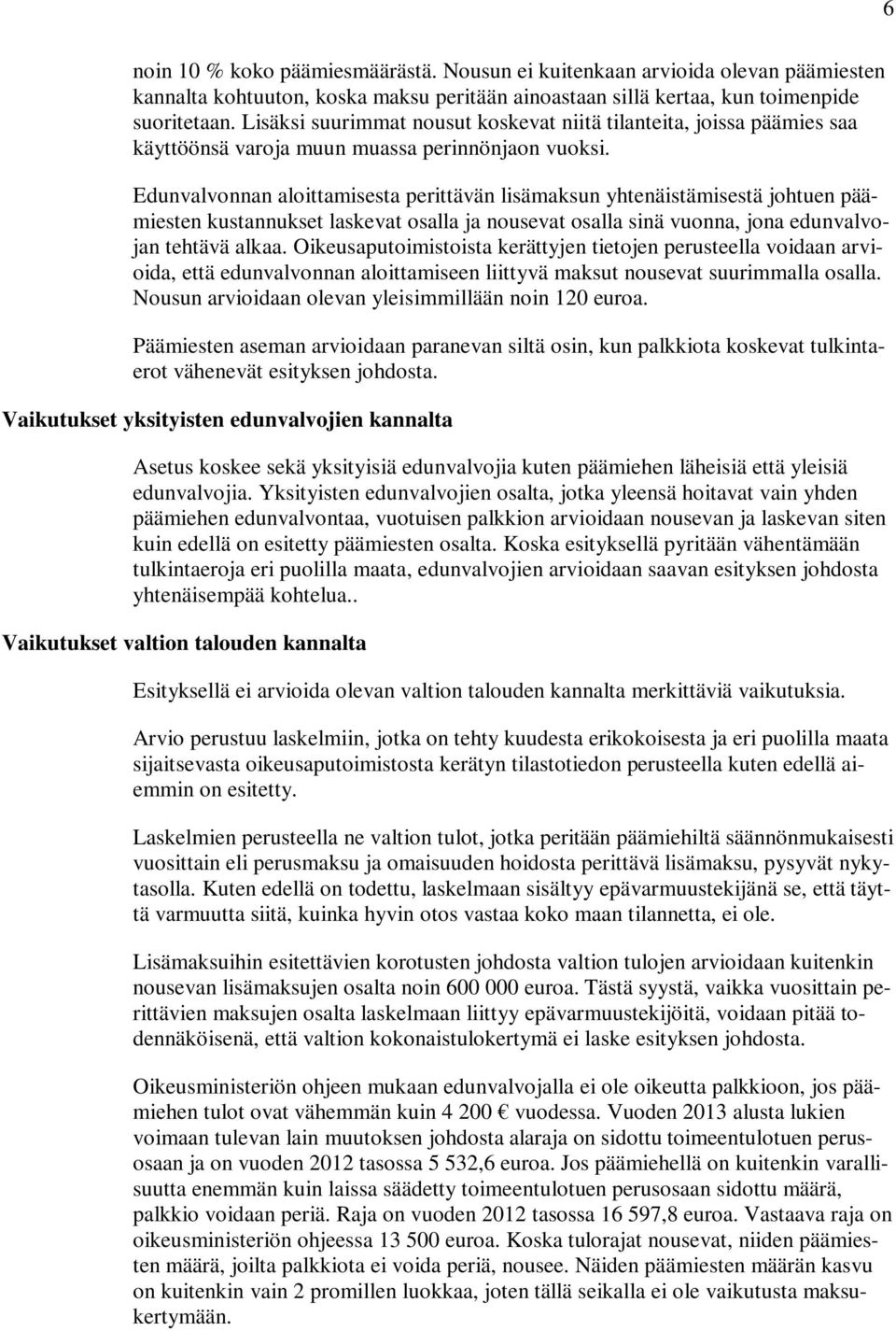 Edunvalvonnan aloittamisesta perittävän lisämaksun yhtenäistämisestä johtuen päämiesten kustannukset laskevat osalla ja nousevat osalla sinä vuonna, jona edunvalvojan tehtävä alkaa.