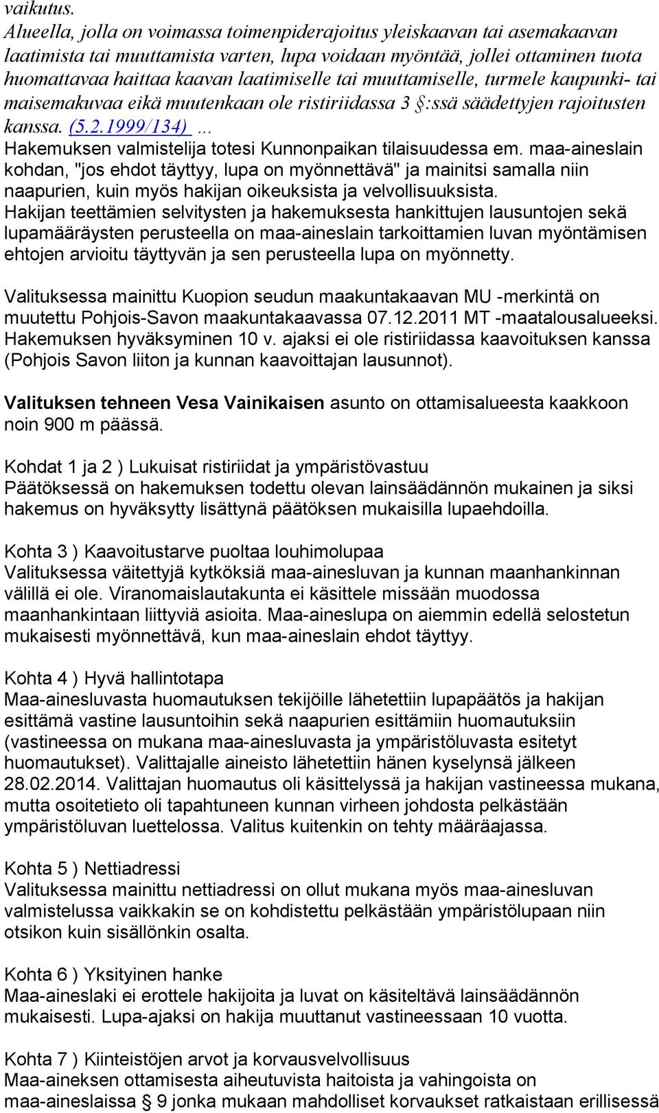 muuttamiselle, turmele kaupunki- tai maisemakuvaa eikä muutenkaan ole ristiriidassa 3 :ssä säädettyjen rajoitusten kanssa. (5.2.1999/134)... Hakemuksen valmistelija totesi Kunnonpaikan tilaisuudessa em.