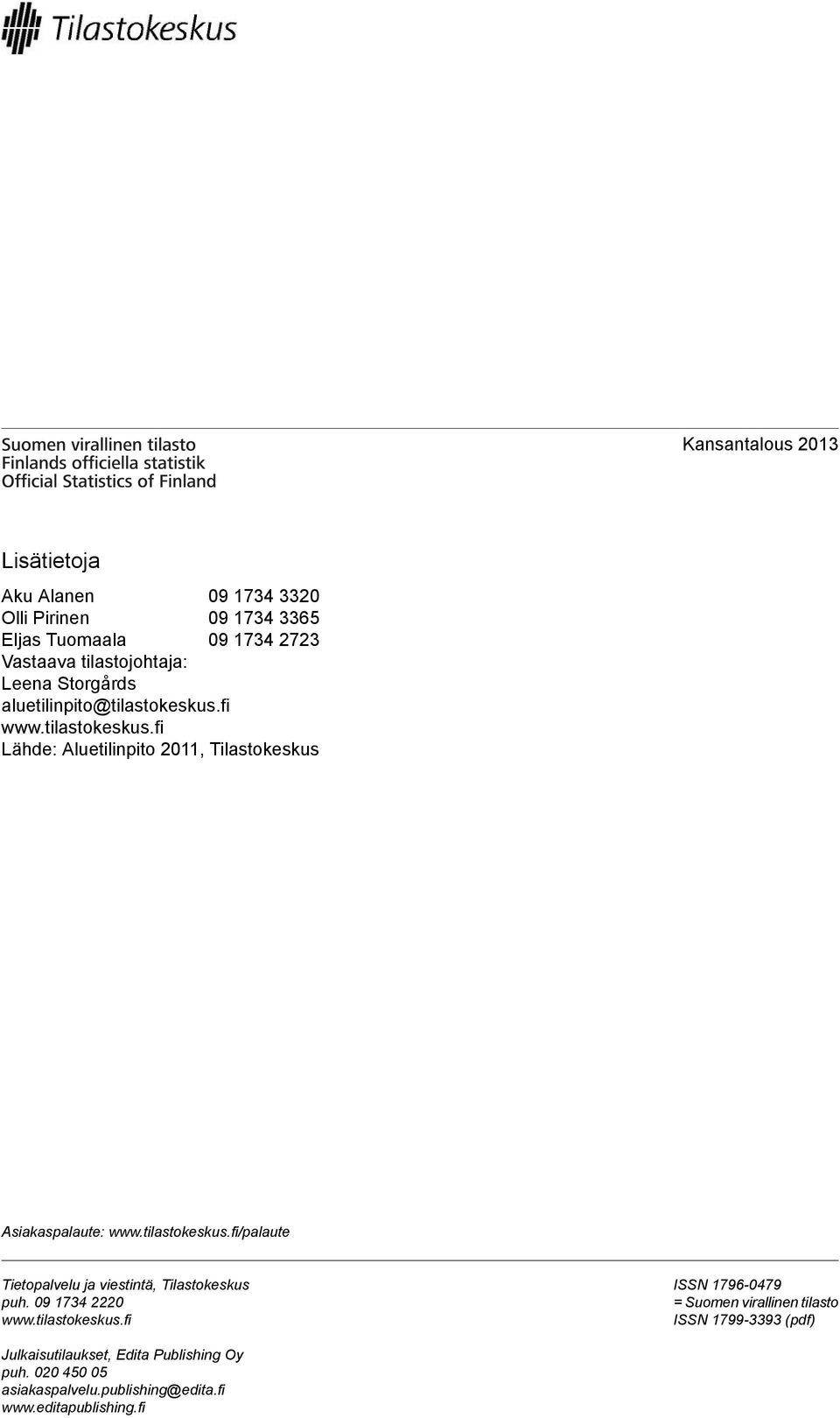 tilastokeskus.fi/palaute Tietopalvelu ja viestintä, Tilastokeskus puh. 09 1734 2220 www.tilastokeskus.fi ISSN 1796-0479 = Suomen virallinen tilasto ISSN 1799-3393 (pdf) Julkaisutilaukset, Edita Publishing Oy puh.