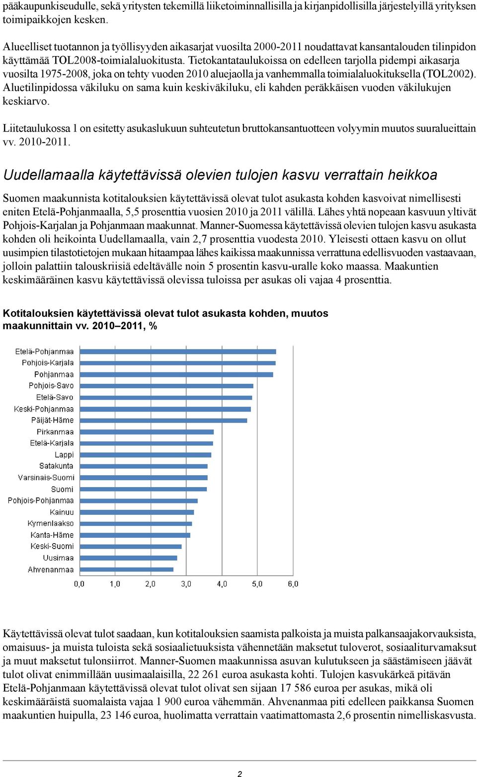 Tietokantataulukoissa on edelleen tarjolla pidempi aikasarja vuosilta 1975-2008, joka on tehty vuoden 2010 aluejaolla ja vanhemmalla toimialaluokituksella (TOL2002).