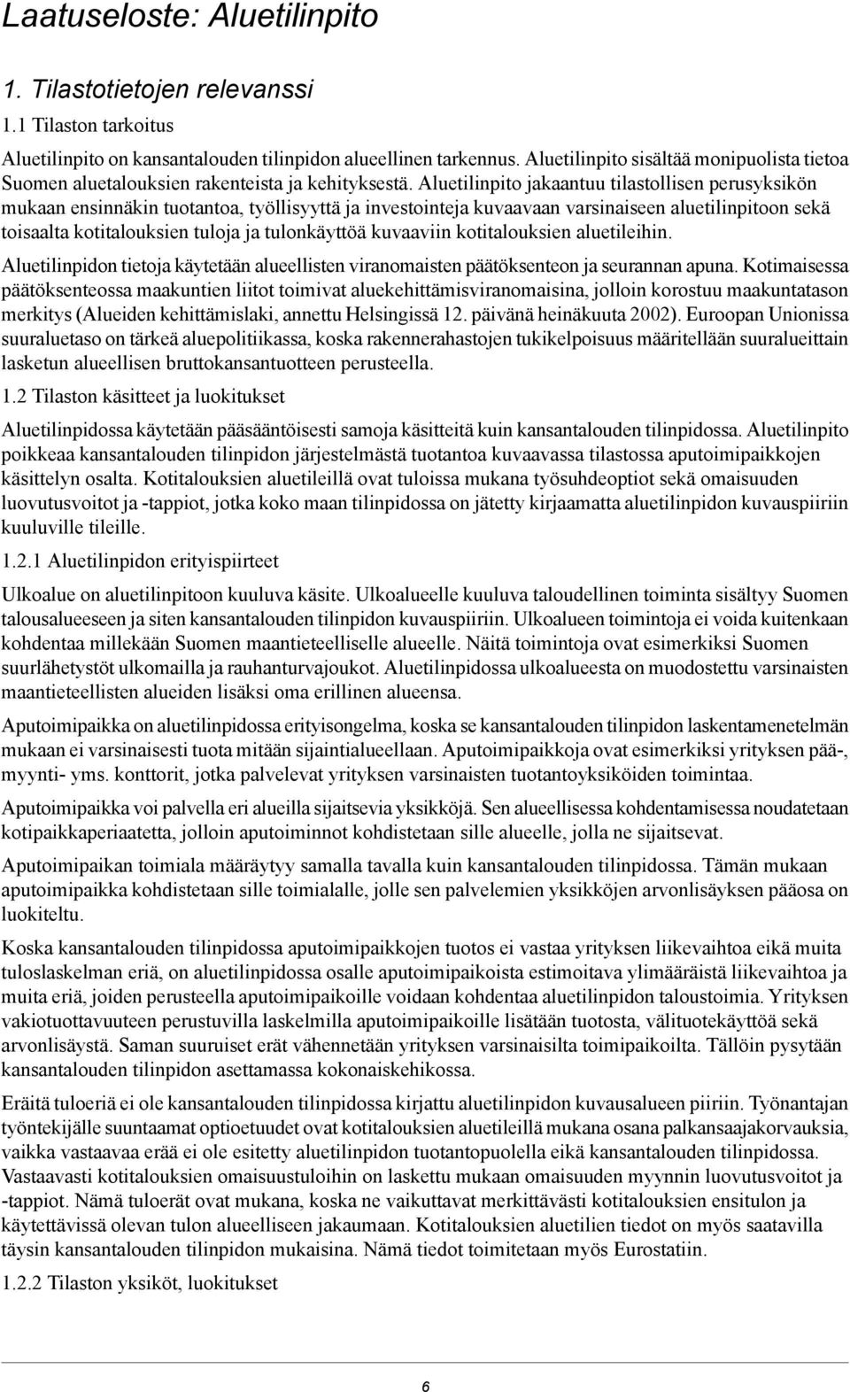 Aluetilinpito jakaantuu tilastollisen perusyksikön mukaan ensinnäkin tuotantoa, työllisyyttä ja investointeja kuvaavaan varsinaiseen aluetilinpitoon sekä toisaalta kotitalouksien tuloja ja