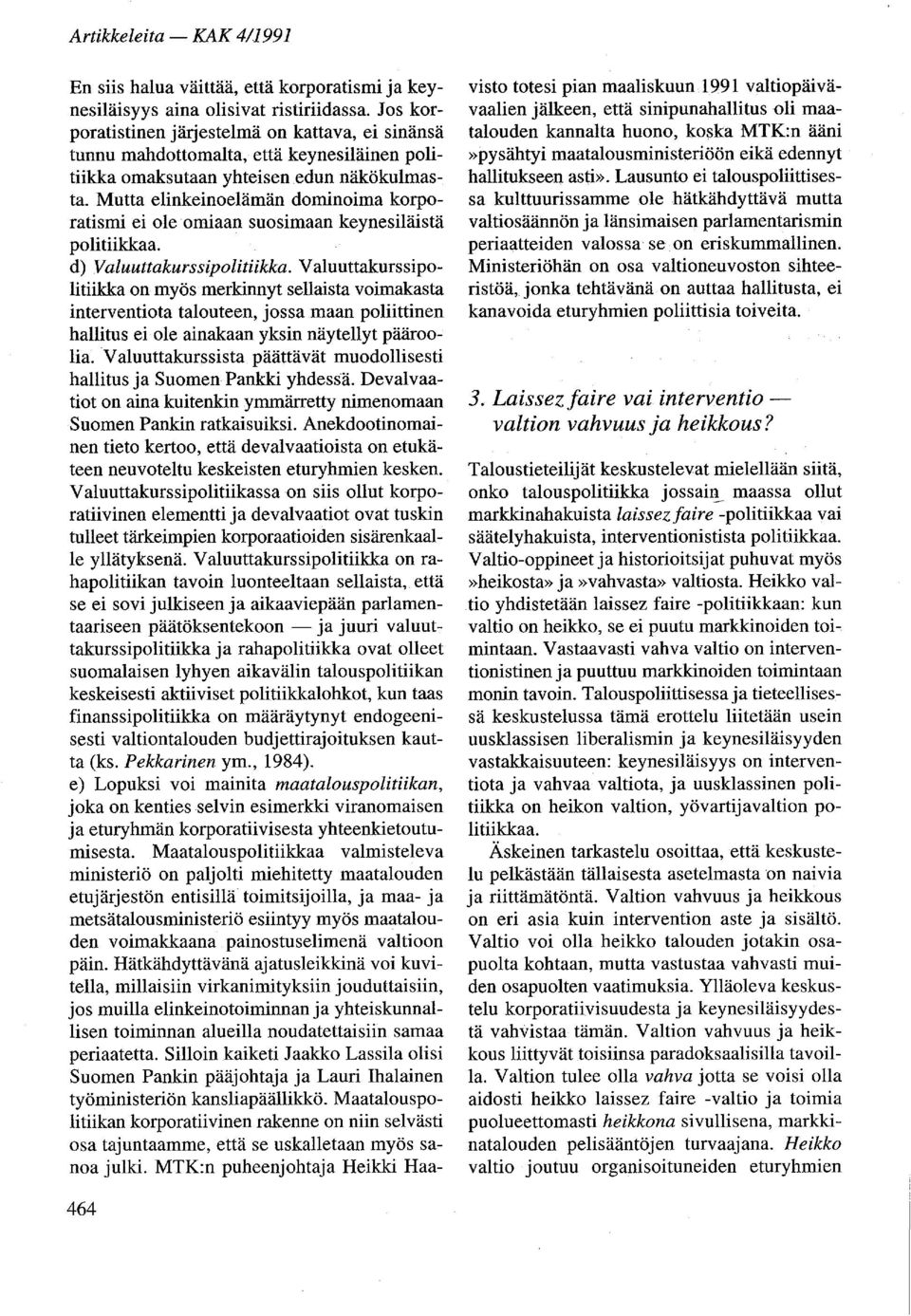 Mutta elinkeinoelämän dominoima korporatismi ei ole omiaan suosimaan keynesiläistä politiikkaa. d) Valuuttakurssipolitiikka.