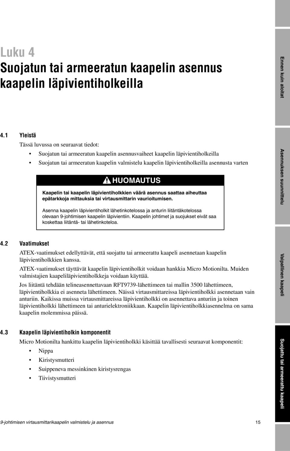 asennusta varten HUOMAUTUS Kaapelin tai kaapelin läpivientiholkkien väärä asennus saattaa aiheuttaa epätarkkoja mittauksia tai virtausmittarin vaurioitumisen.