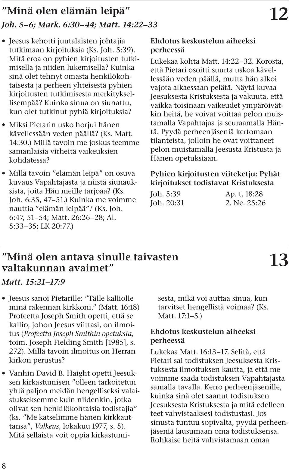 Kuinka sinua on siunattu, kun olet tutkinut pyhiä kirjoituksia? Miksi Pietarin usko horjui hänen kävellessään veden päällä? (Ks. Matt. 14:30.