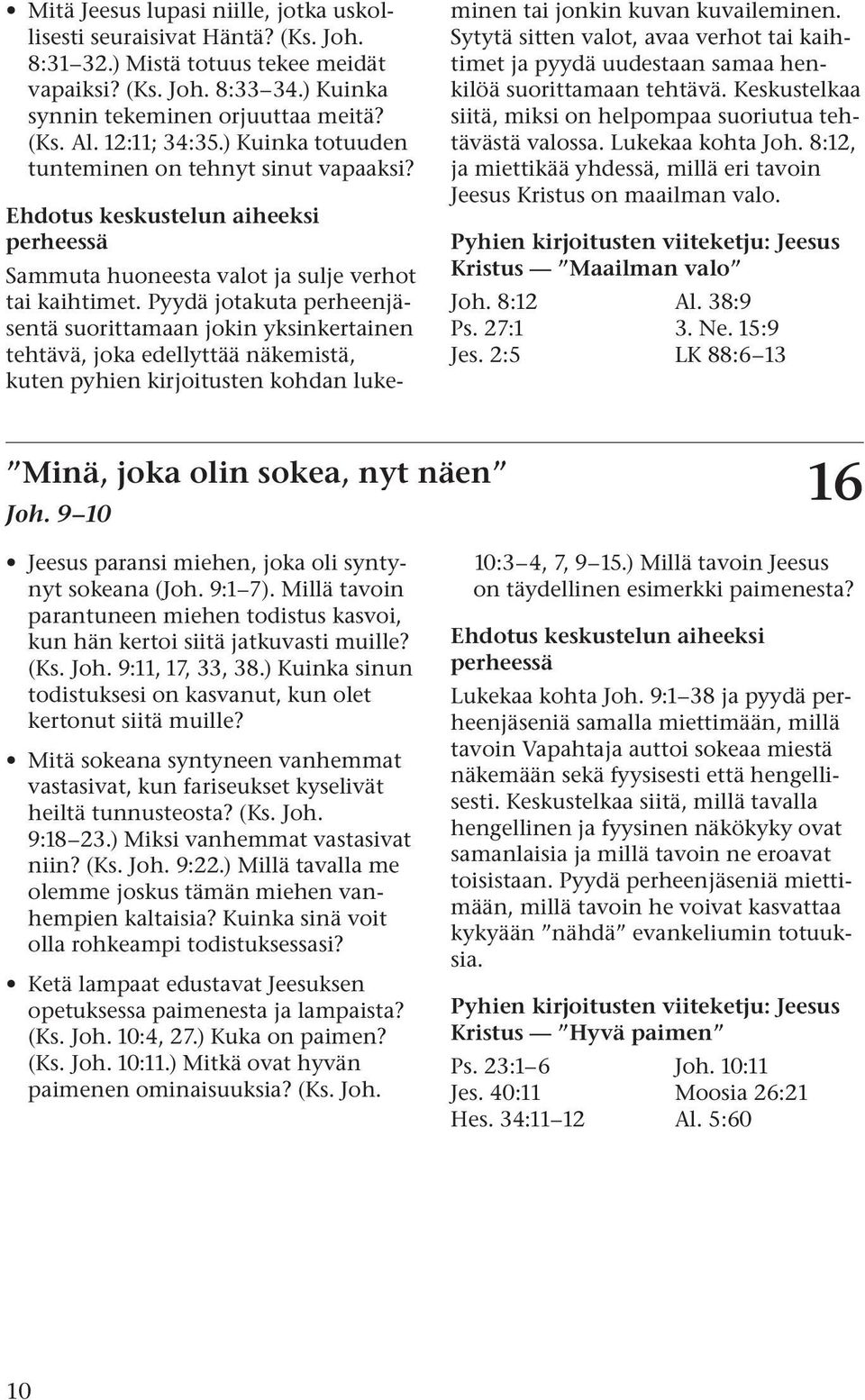 Pyydä jotakuta perheenjäsentä suorittamaan jokin yksinkertainen tehtävä, joka edellyttää näkemistä, kuten pyhien kirjoitusten kohdan lukeminen tai jonkin kuvan kuvaileminen.