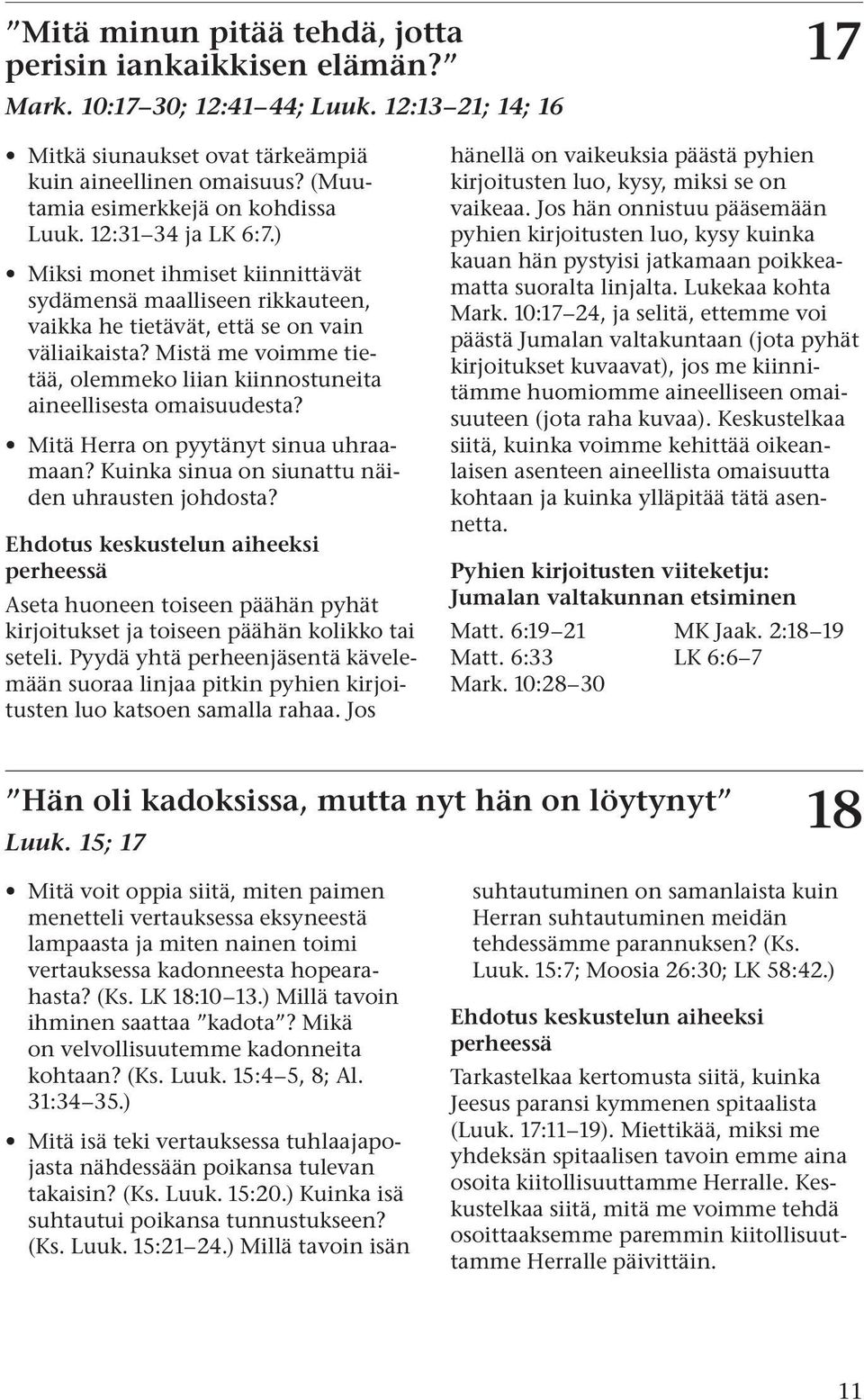 Mistä me voimme tietää, olemmeko liian kiinnostuneita aineellisesta omaisuudesta? Mitä Herra on pyytänyt sinua uhraamaan? Kuinka sinua on siunattu näiden uhrausten johdosta?