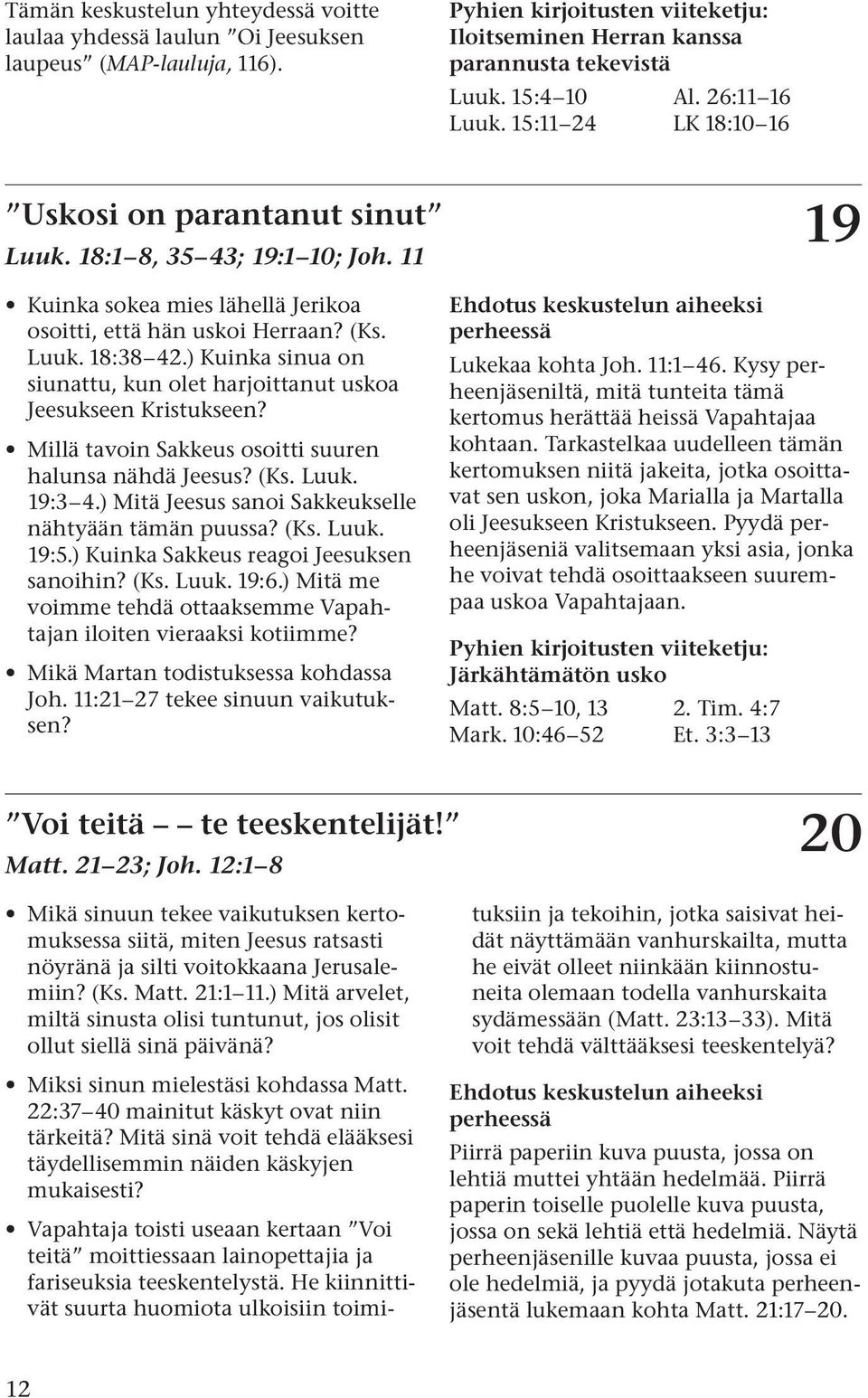 ) Kuinka sinua on siunattu, kun olet harjoittanut uskoa Jeesukseen Kristukseen? Millä tavoin Sakkeus osoitti suuren halunsa nähdä Jeesus? (Ks. Luuk. 19:3 4.