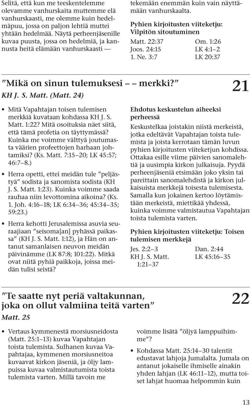 24:15 LK 4:1 2 1. Ne. 3:7 LK 20:37 Mikä on sinun tulemuksesi merkki? KH J. S. Matt. (Matt. 24) 21 Mitä Vapahtajan toisen tulemisen merkkiä kuvataan kohdassa KH J. S. Matt. 1:22?