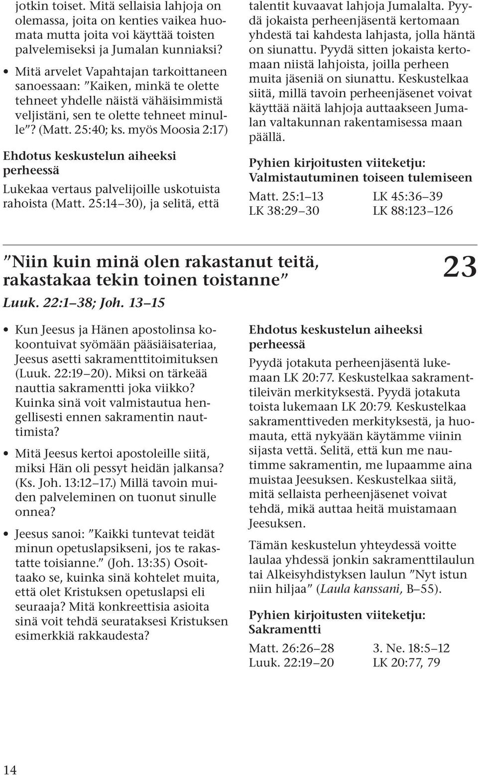myös Moosia 2:17) Lukekaa vertaus palvelijoille uskotuista rahoista (Matt. 25:14 30), ja selitä, että talentit kuvaavat lahjoja Jumalalta.