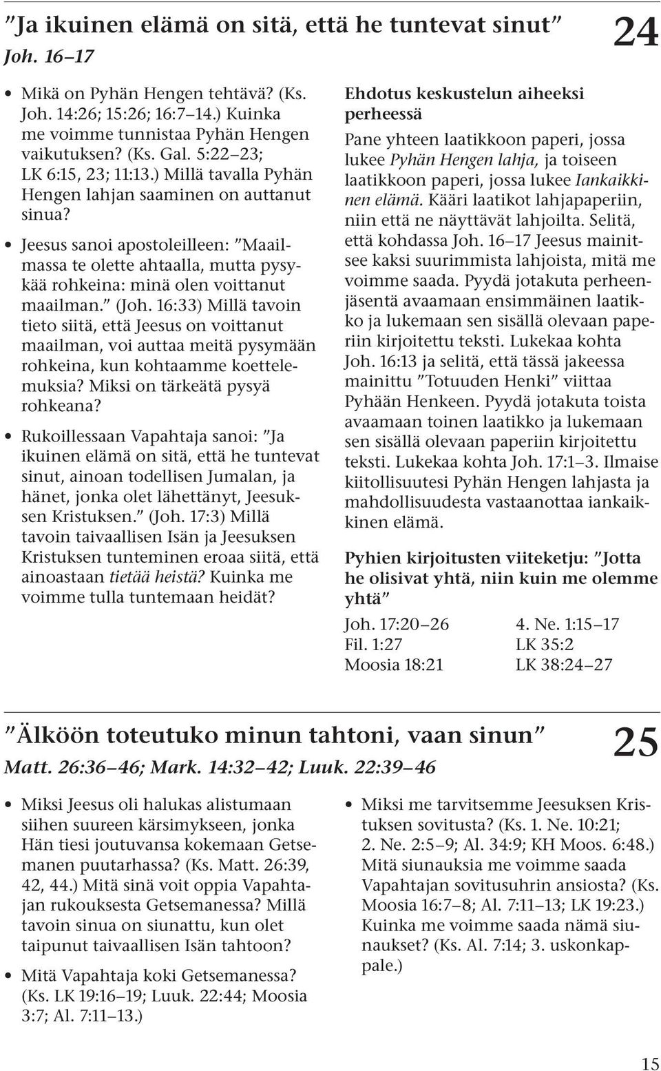 Jeesus sanoi apostoleilleen: Maailmassa te olette ahtaalla, mutta pysykää rohkeina: minä olen voittanut maailman. (Joh.